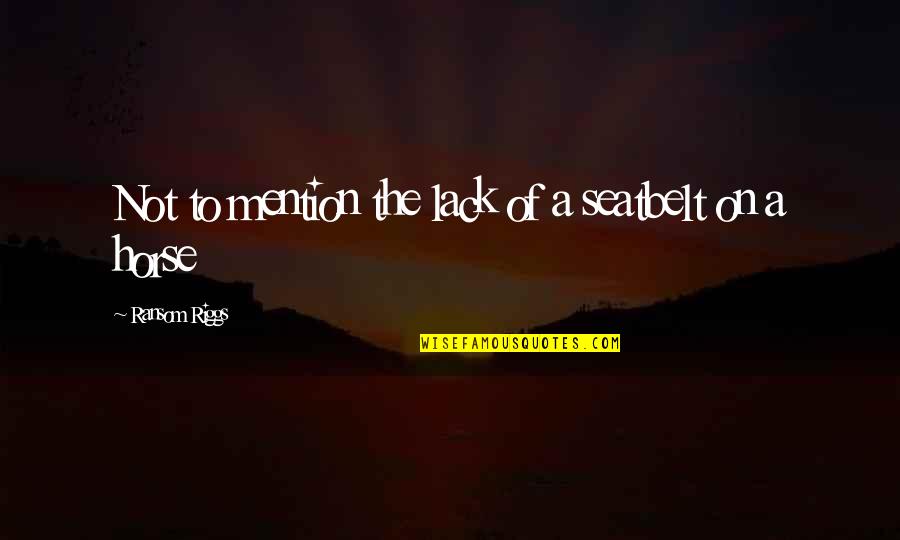 Averleen Quotes By Ransom Riggs: Not to mention the lack of a seatbelt Averleen Quotes By Ransom Riggs: Not to mention the lack of a seatbelt
