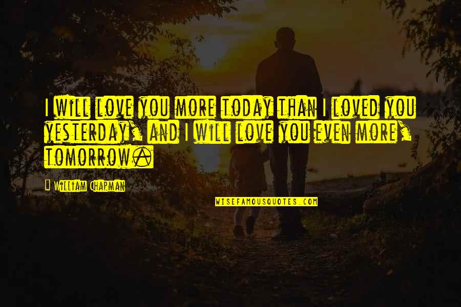 Averlie Quotes By William Chapman: I will love you more today than I Averlie Quotes By William Chapman: I will love you more today than I