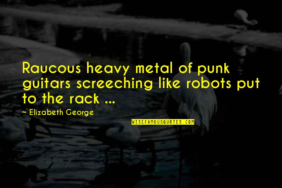 Averlin Quotes By Elizabeth George: Raucous heavy metal of punk guitars screeching like