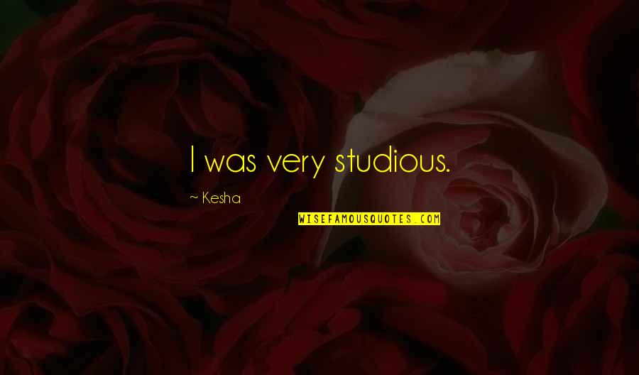 Averlin Quotes By Kesha: I was very studious. Averlin Quotes By Kesha: I was very studious.