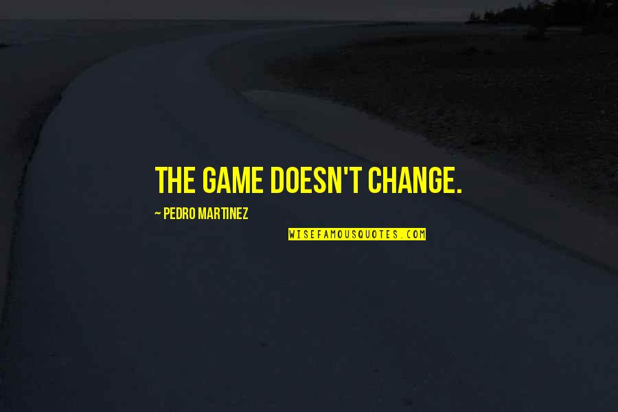 Averlin Quotes By Pedro Martinez: The game doesn't change. Averlin Quotes By Pedro Martinez: The game doesn't change.