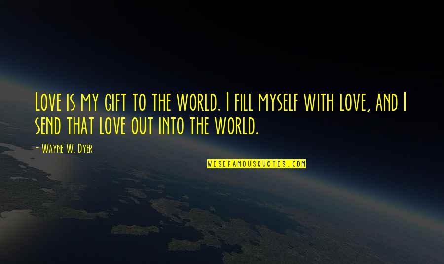 Averlo In English Quotes By Wayne W. Dyer: Love is my gift to the world. I