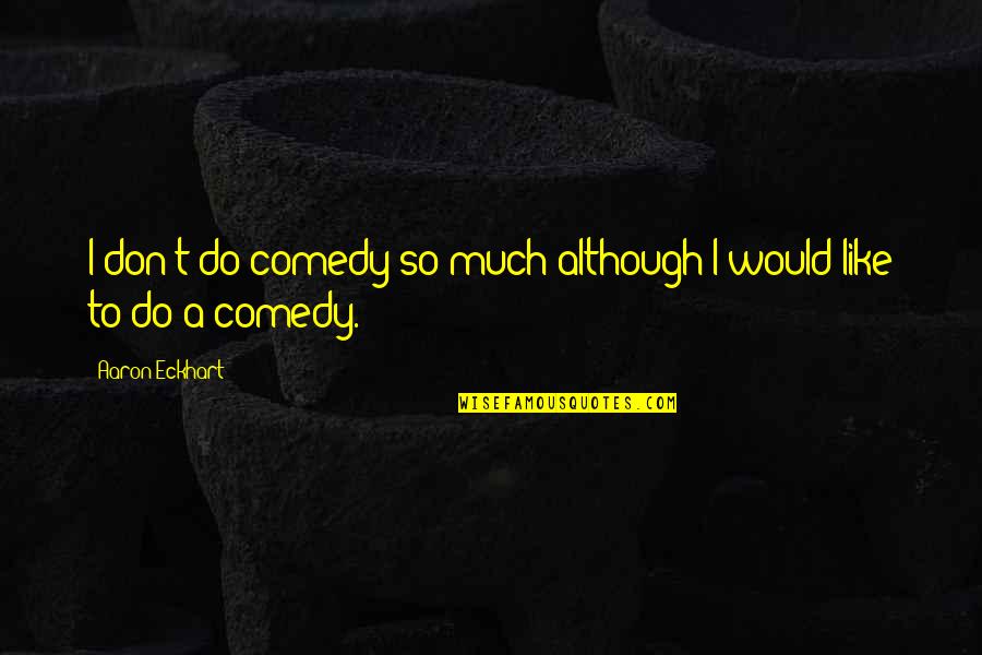 Averne Co Quotes By Aaron Eckhart: I don't do comedy so much although I