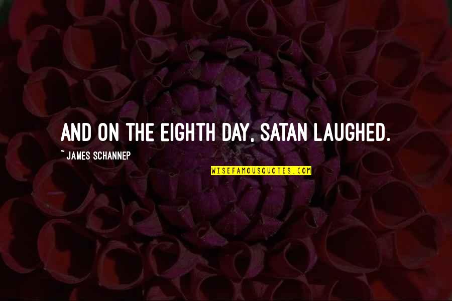 Averne Co Quotes By James Schannep: And on the eighth day, Satan laughed.