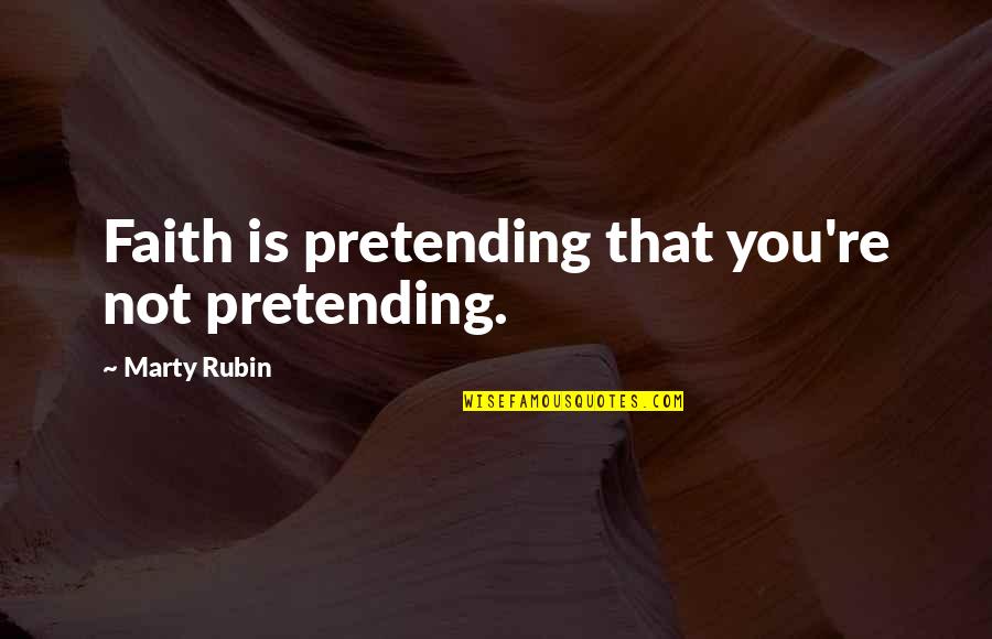 Averno Louise Quotes By Marty Rubin: Faith is pretending that you're not pretending.