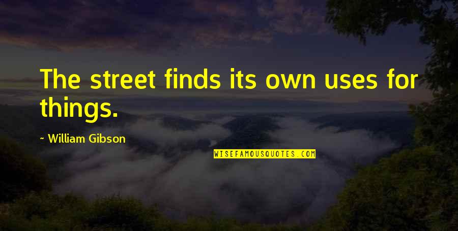 Averno Louise Quotes By William Gibson: The street finds its own uses for things.