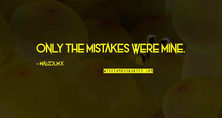 Avernus Quotes By Malcolm X: Only the mistakes were mine. Avernus Quotes By Malcolm X: Only the mistakes were mine.