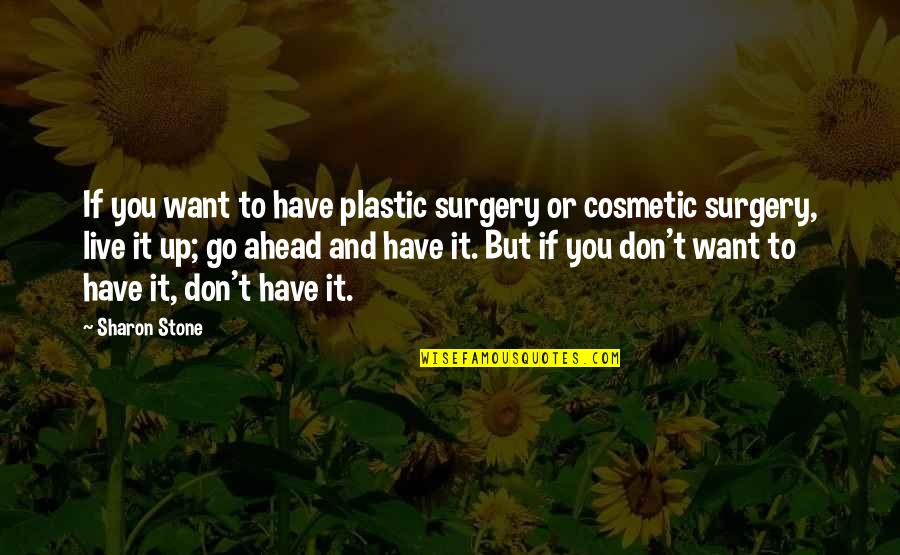 Avernus Quotes By Sharon Stone: If you want to have plastic surgery or