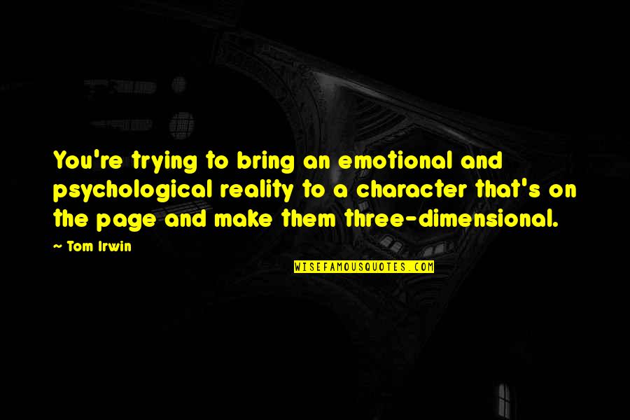 Avernus Quotes By Tom Irwin: You're trying to bring an emotional and psychological Avernus Quotes By Tom Irwin: You're trying to bring an emotional and psychological