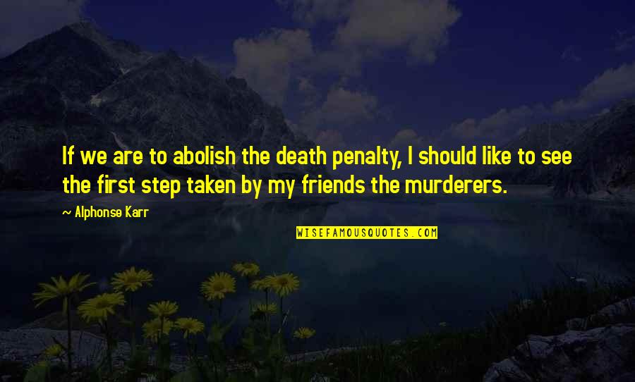 Averred Quotes By Alphonse Karr: If we are to abolish the death penalty,