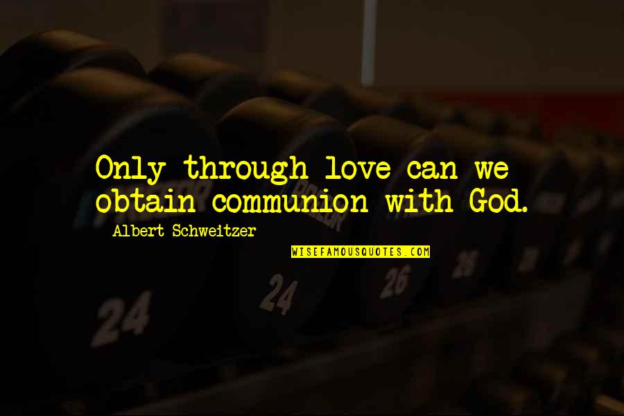 Averroes Philosophy Quotes By Albert Schweitzer: Only through love can we obtain communion with