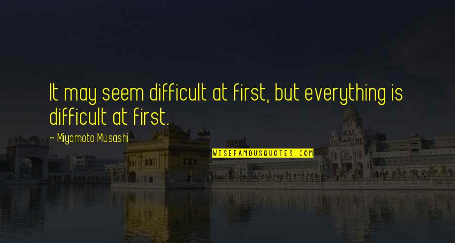 Averroes Philosophy Quotes By Miyamoto Musashi: It may seem difficult at first, but everything