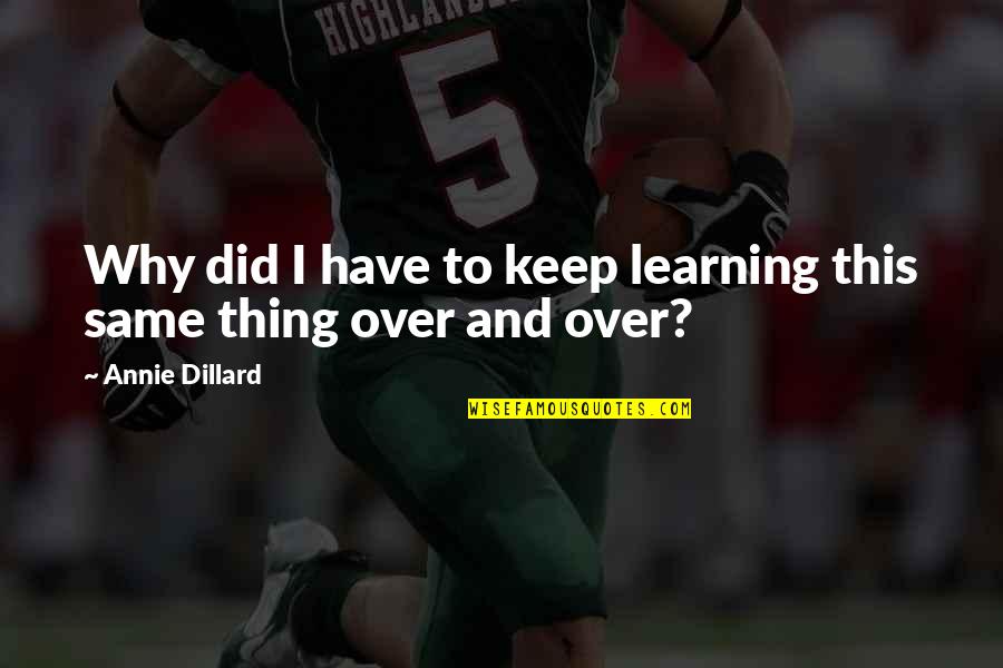Averroism Quotes By Annie Dillard: Why did I have to keep learning this Averroism Quotes By Annie Dillard: Why did I have to keep learning this