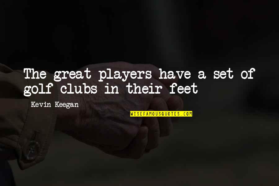 Averroism Quotes By Kevin Keegan: The great players have a set of golf Averroism Quotes By Kevin Keegan: The great players have a set of golf