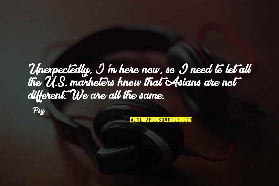 Averroism Quotes By Psy: Unexpectedly, I'm here now, so I need to Averroism Quotes By Psy: Unexpectedly, I'm here now, so I need to