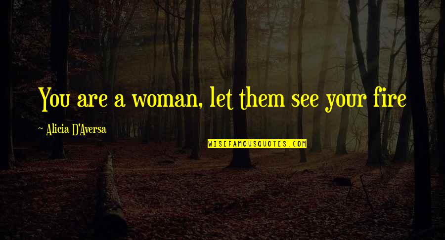 Aversa Quotes By Alicia D'Aversa: You are a woman, let them see your