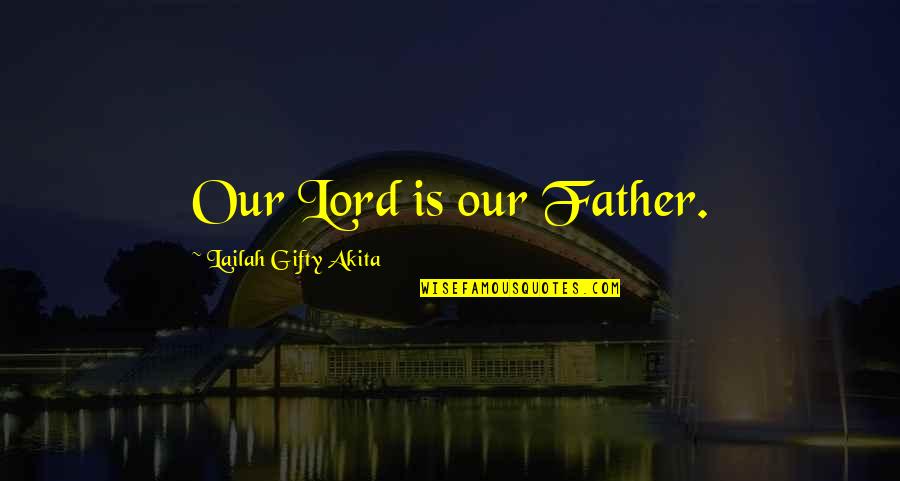Aversa Quotes By Lailah Gifty Akita: Our Lord is our Father. Aversa Quotes By Lailah Gifty Akita: Our Lord is our Father.
