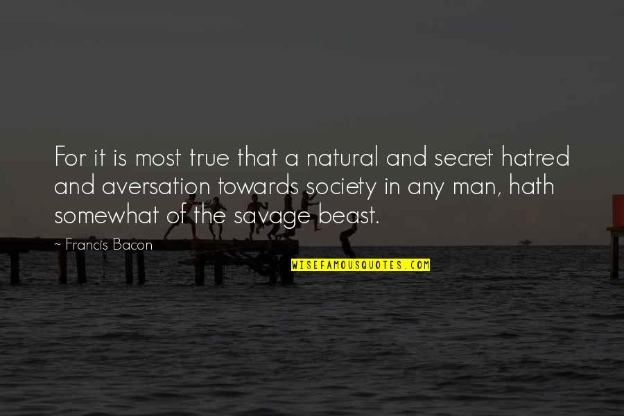 Aversation Quotes By Francis Bacon: For it is most true that a natural