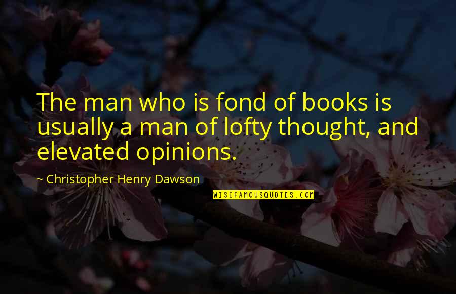 Aversed Quotes By Christopher Henry Dawson: The man who is fond of books is Aversed Quotes By Christopher Henry Dawson: The man who is fond of books is