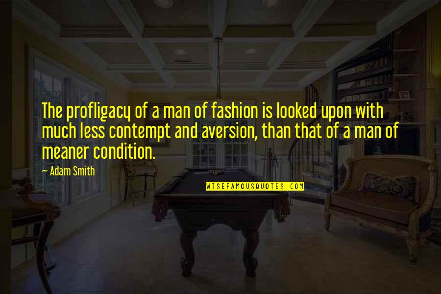 Aversion Quotes By Adam Smith: The profligacy of a man of fashion is