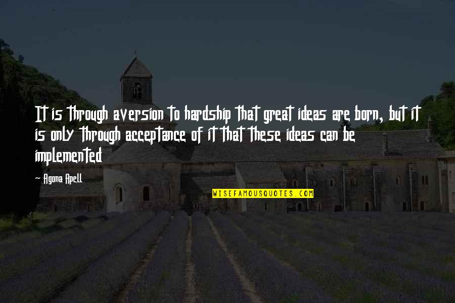 Aversion Quotes By Agona Apell: It is through aversion to hardship that great