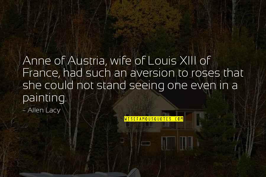 Aversion Quotes By Allen Lacy: Anne of Austria, wife of Louis XIII of