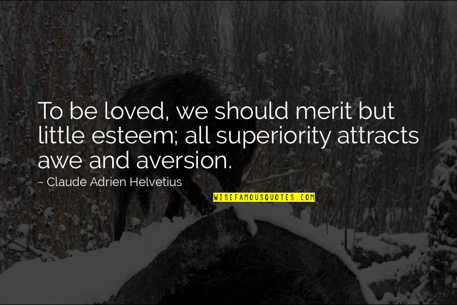 Aversion Quotes By Claude Adrien Helvetius: To be loved, we should merit but little