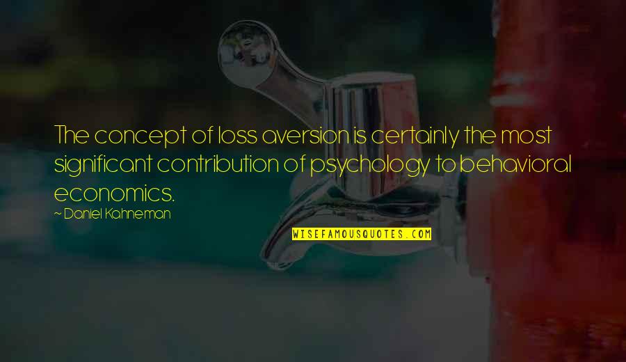 Aversion Quotes By Daniel Kahneman: The concept of loss aversion is certainly the