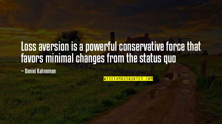 Aversion Quotes By Daniel Kahneman: Loss aversion is a powerful conservative force that