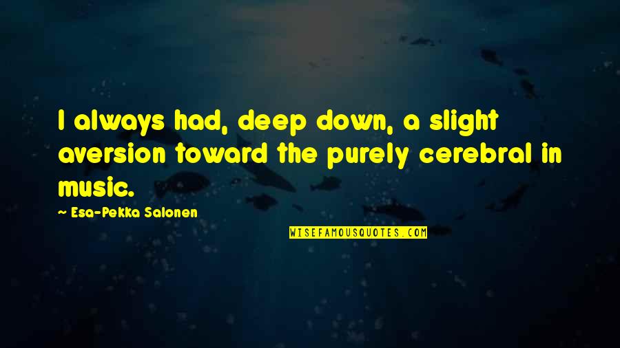 Aversion Quotes By Esa-Pekka Salonen: I always had, deep down, a slight aversion