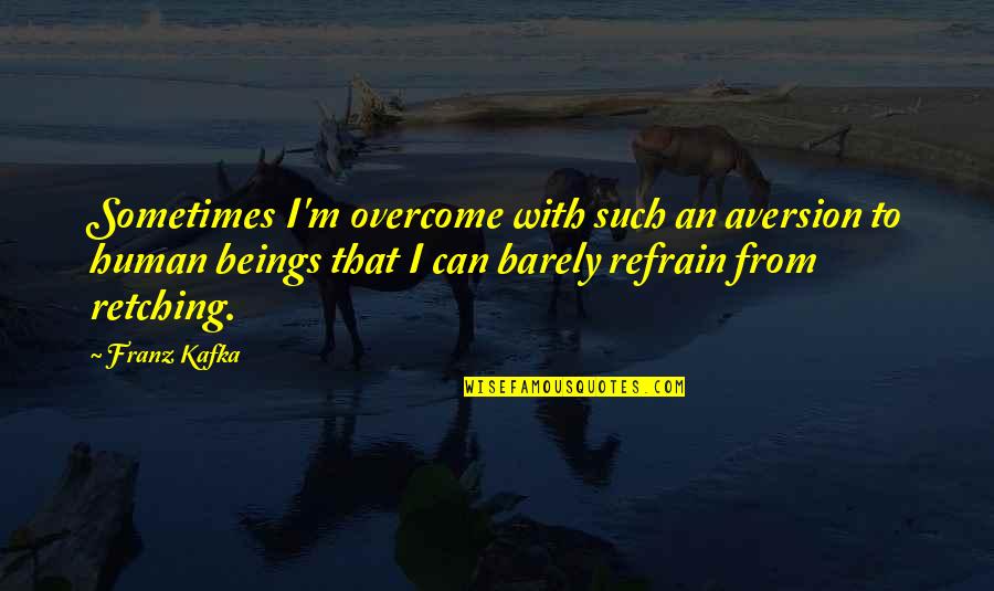 Aversion Quotes By Franz Kafka: Sometimes I'm overcome with such an aversion to
