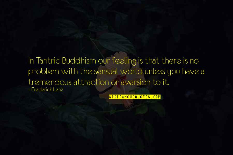 Aversion Quotes By Frederick Lenz: In Tantric Buddhism our feeling is that there