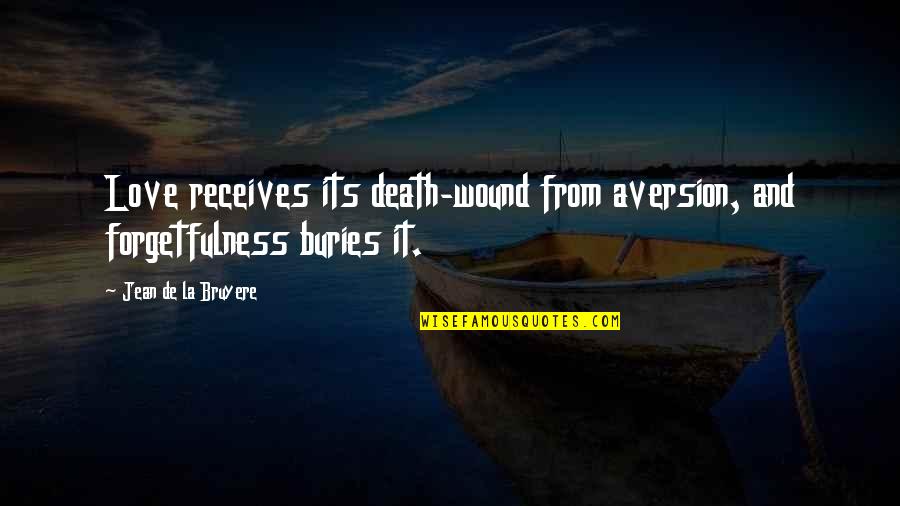 Aversion Quotes By Jean De La Bruyere: Love receives its death-wound from aversion, and forgetfulness