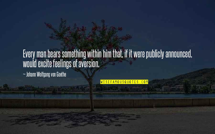 Aversion Quotes By Johann Wolfgang Von Goethe: Every man bears something within him that, if