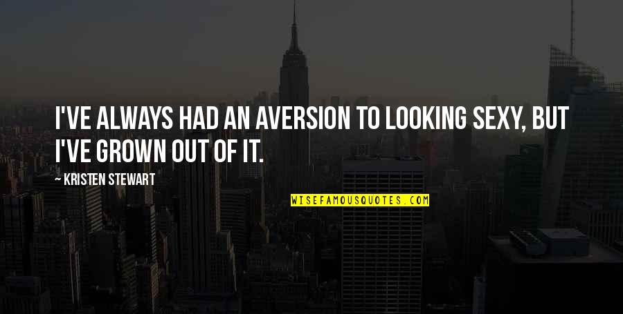 Aversion Quotes By Kristen Stewart: I've always had an aversion to looking sexy,