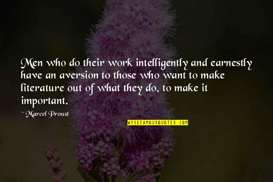 Aversion Quotes By Marcel Proust: Men who do their work intelligently and earnestly