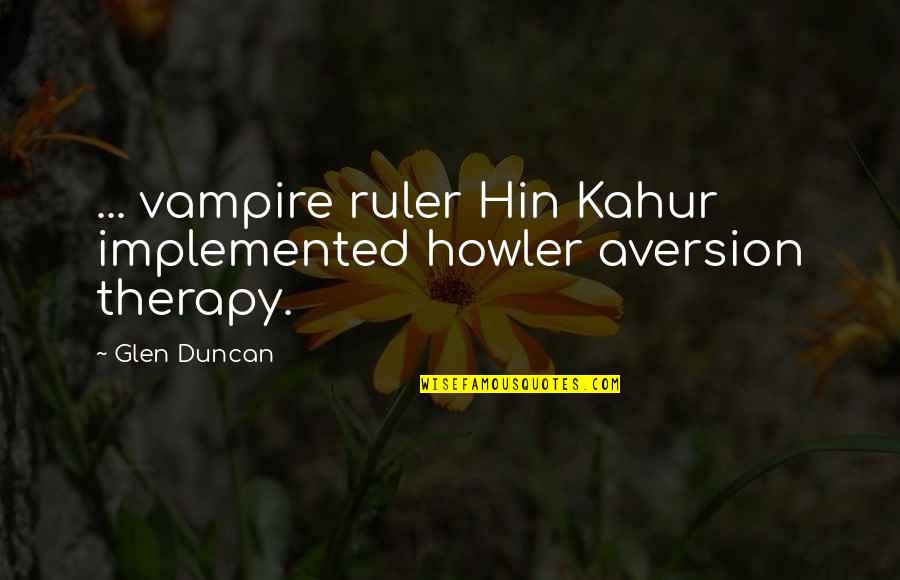 Aversion Therapy Quotes By Glen Duncan: ... vampire ruler Hin Kahur implemented howler aversion