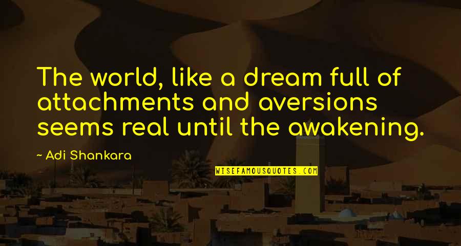 Aversions Quotes By Adi Shankara: The world, like a dream full of attachments
