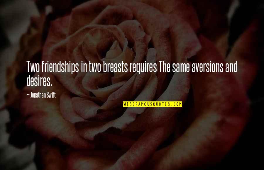 Aversions Quotes By Jonathan Swift: Two friendships in two breasts requires The same
