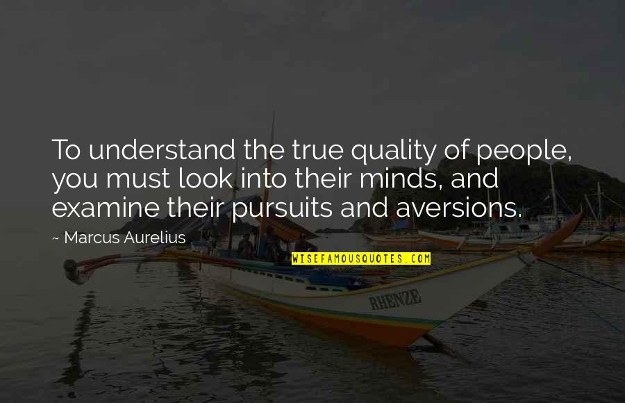 Aversions Quotes By Marcus Aurelius: To understand the true quality of people, you