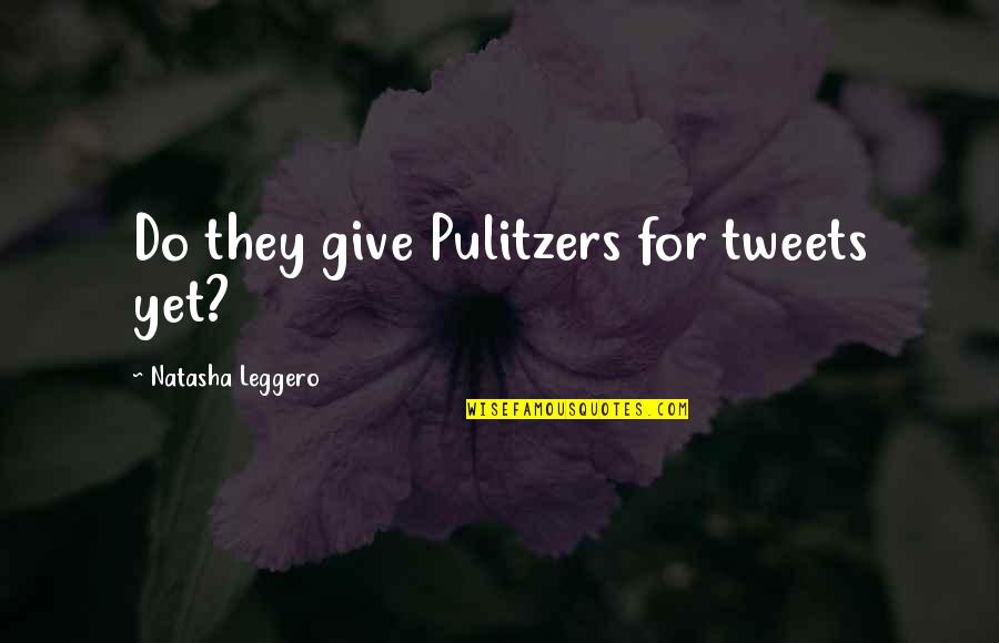 Aversive Quotes By Natasha Leggero: Do they give Pulitzers for tweets yet?