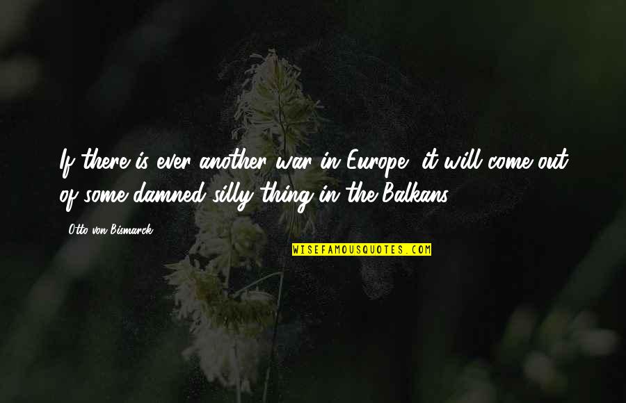 Aversives And Aba Quotes By Otto Von Bismarck: If there is ever another war in Europe,