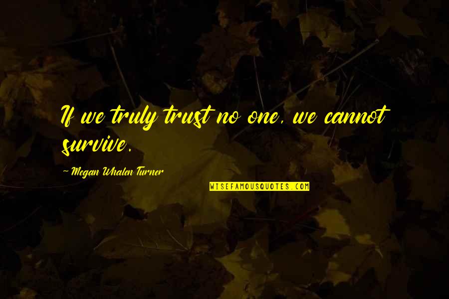 Averstu Com Quotes By Megan Whalen Turner: If we truly trust no one, we cannot Averstu Com Quotes By Megan Whalen Turner: If we truly trust no one, we cannot