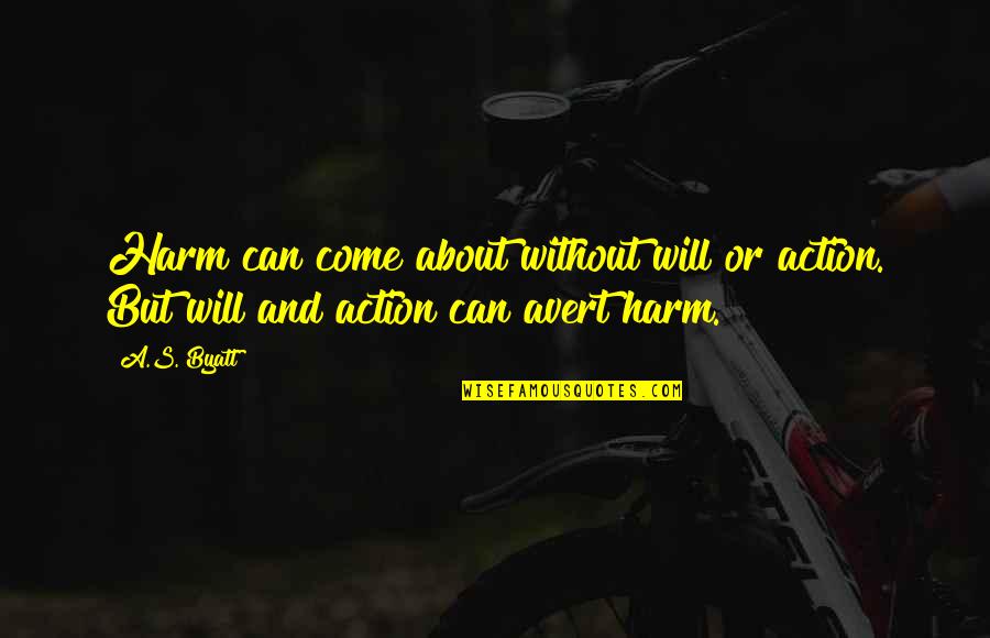 Avert Quotes By A.S. Byatt: Harm can come about without will or action.