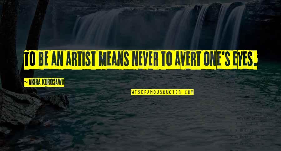 Avert Quotes By Akira Kurosawa: To be an artist means never to avert