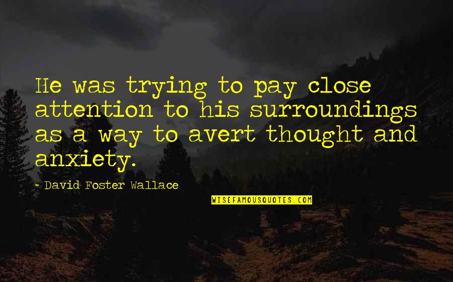 Avert Quotes By David Foster Wallace: He was trying to pay close attention to
