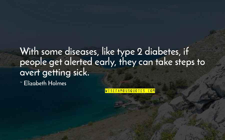 Avert Quotes By Elizabeth Holmes: With some diseases, like type 2 diabetes, if