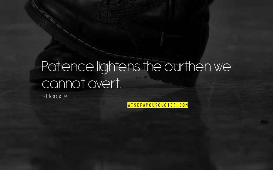 Avert Quotes By Horace: Patience lightens the burthen we cannot avert.