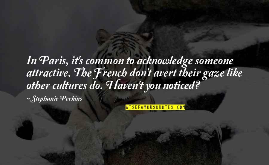 Avert Quotes By Stephanie Perkins: In Paris, it's common to acknowledge someone attractive.