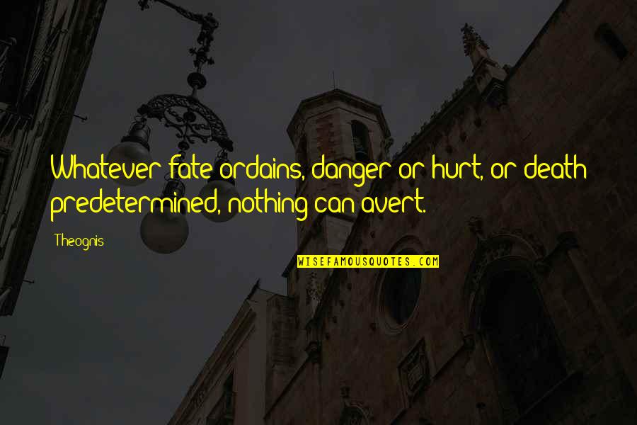 Avert Quotes By Theognis: Whatever fate ordains, danger or hurt, or death